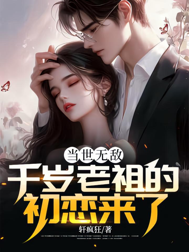 当世无敌，千岁老祖的初恋来了