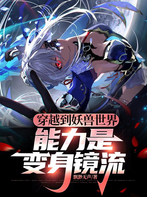 穿越到妖兽世界，能力是变身镜流